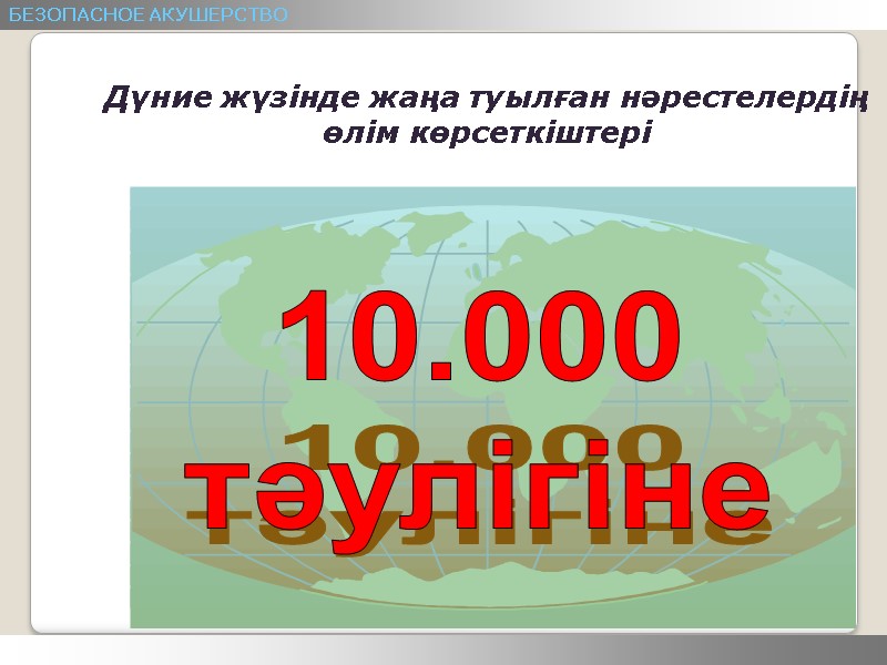 БЕЗОПАСНОЕ АКУШЕРСТВО Дүние жүзінде жаңа туылған нәрестелердің өлім көрсеткіштері 10.000 тәулігіне